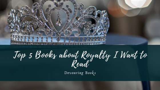 Top 5 Books about Royalty I want to Read